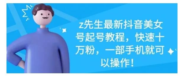最新抖音美女号起号教程，快速十万粉，一部手机就可以操作！-芸启轻创