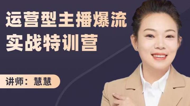 慧慧：运营型主播爆流实战特训营，月销千万直播间操盘手把手带玩转运营主播核心-芸启轻创