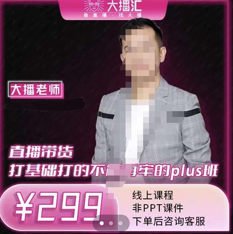 大播·直播带货打基础打得不能在牢的Plus课，深度解析抖音底层逻辑和体系化运营思路-芸启轻创