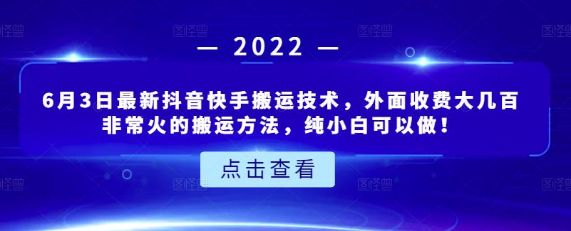 6月3日最新抖音快手搬运技术，外面收费大几百非常火的搬运方法，纯小白可以做！-芸启轻创