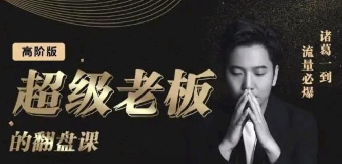 诸葛超级老板的翻盘课（高阶版），实体老板的起号课，诸葛一到流量必爆-芸启轻创