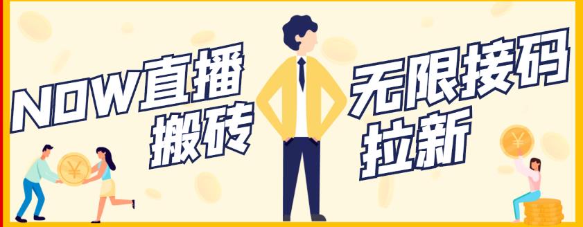 【稳定低保】最新NOW直播无限拉新项目，每天稳定提现20，多号多撸-芸启轻创