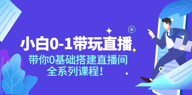 小白0-1带玩玩直播：带你0基础搭建直播间，全系列课程-芸启轻创