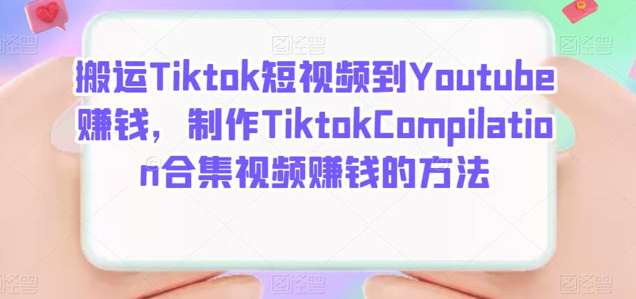 搬运Tiktok短视频到Youtube赚钱，制作Tiktok Compilation合集视频赚钱的方法-芸启轻创