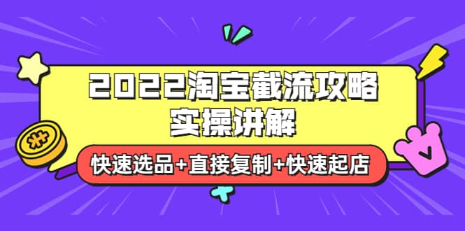 2022淘宝截流攻略实操讲解：快速选品 直接复制 快速起店-芸启轻创