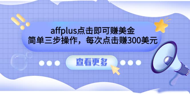 affplus点击即可赚美金,简单三步操作,每次点击赚300美元【视频教程】-芸启轻创