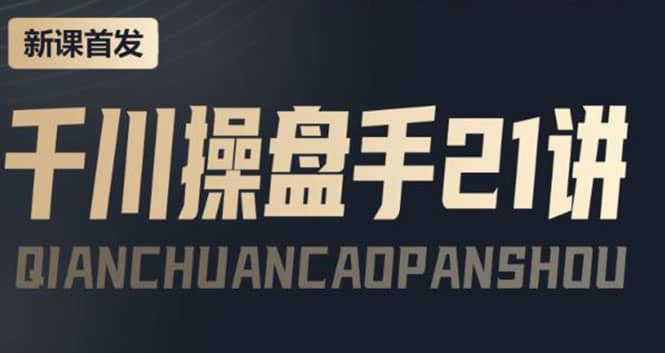 某收费课程：千川操盘手实操，让人人成为千川操盘手-芸启轻创