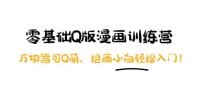 零基础Q版漫画训练营：万物皆可Q萌，绘画小白轻松入门-芸启轻创