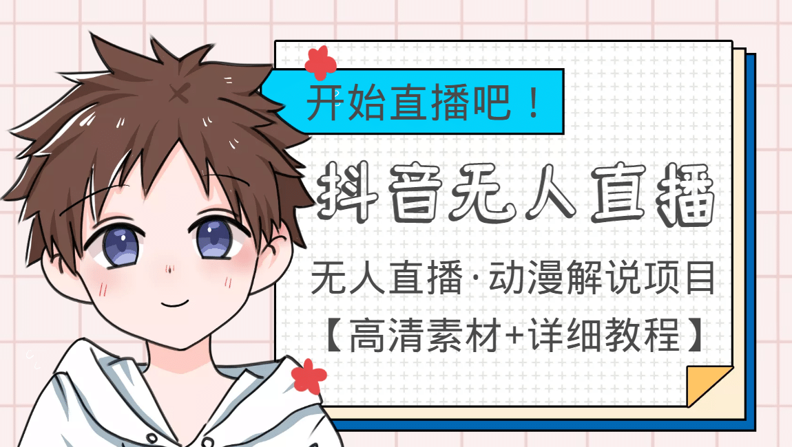 外面收费899最新抖音无人直播动漫解说项目，单号日入500 【高清素材 教程】-芸启轻创