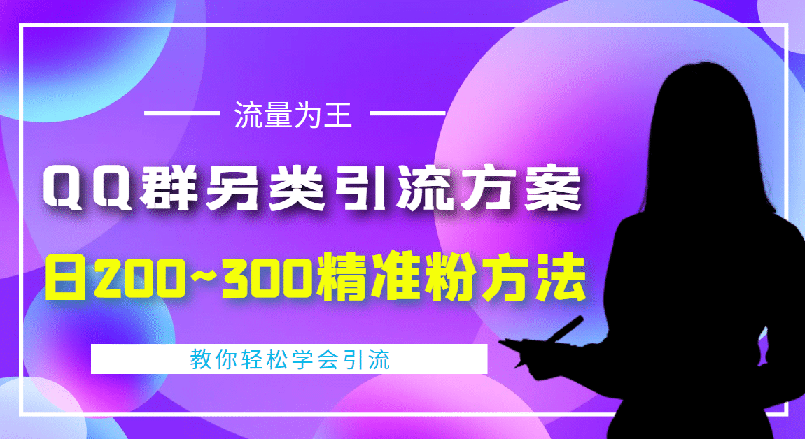 外面收费888元的QQ群另类引流方案：日200~300精准粉方法-芸启轻创