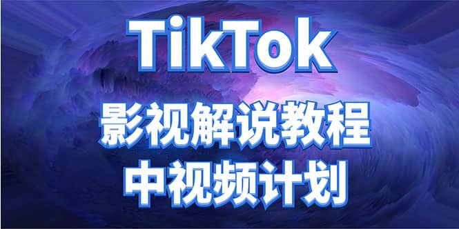 外面收费2980元的TikTok影视解说、中视频教程-芸启轻创