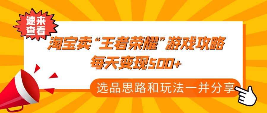 某付款文章《淘宝卖“王者荣耀”游戏攻略，每天变现500 ，选品思路 玩法》-芸启轻创