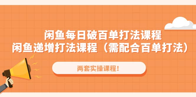 闲鱼每日破百单打法实操课程 闲鱼递增打法课程(需配合百单打法)-芸启轻创