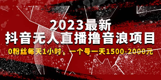2023最新抖音无人直播撸音浪项目，0粉丝每天1小时，一个号一天1500-2000元-芸启轻创