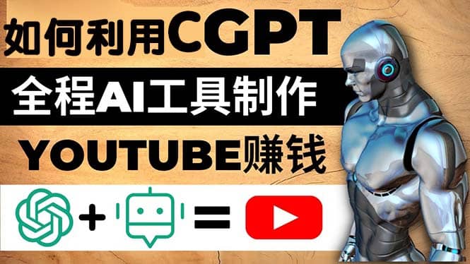 如何全程利用CGPT和AI工具自动化制作YouTube赚钱视频，月赚10000美元以上-芸启轻创