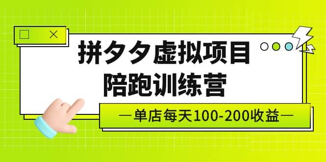 《拼夕夕虚拟项目陪跑训练营》单店100-200 独家选品思路与运营-芸启轻创