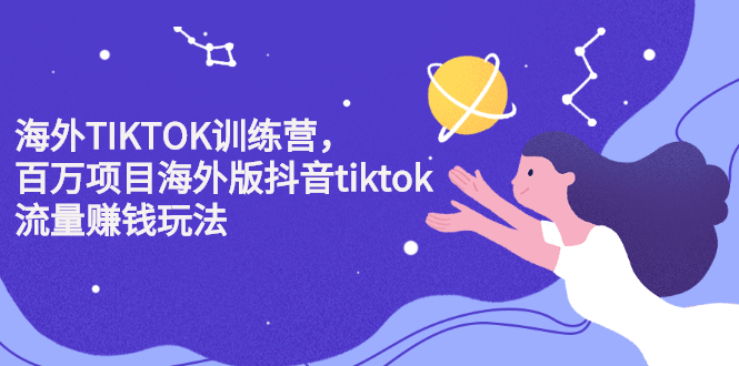 海外TIKTOK训练营，百万项目海外版抖音tiktok流量变现玩法-芸启轻创