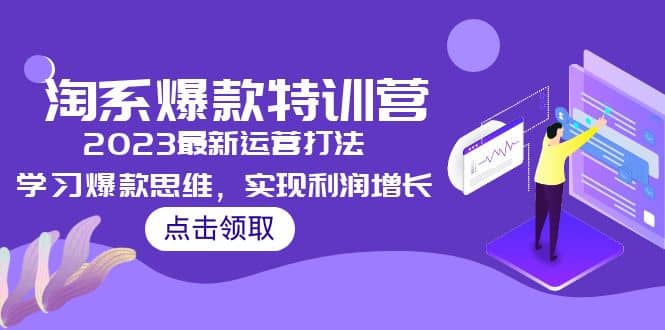 2023淘系爆款特训营，2023最新运营打法，学习爆款思维，实现利润增长-芸启轻创