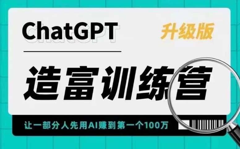 AI造富训练营 让一部分人先用AI赚到第一个100万 让你快人一步抓住行业红利-芸启轻创