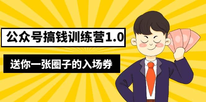 坏坏-公众号搞钱训练营1.0，送你一张圈子的入场券（完整版）价值999元-芸启轻创