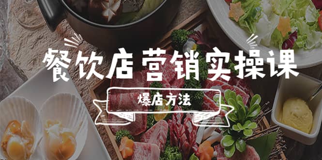 餐饮店营销实操课，省钱撬流量方法，爆店方法，小白能立刻上手的课-芸启轻创