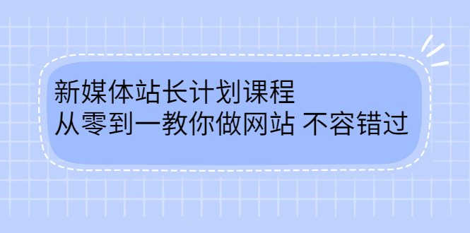 毛小白新媒体站长计划课程,从零到一教你做网站,不容错过-芸启轻创