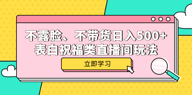 不露脸、不带货日入500 的表白祝福类直播间玩法-芸启轻创