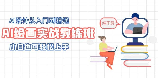 AI绘画实战教练班,AI设计从入门到精通,小白也可轻松上手-芸启轻创