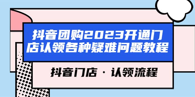 抖音团购2023开通门店认领各种疑难问题教程，抖音门店·认领流程-芸启轻创