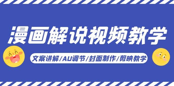 漫画解说-视频教学基础课：文案讲解/AU调节/封面制作/剪映教学！-芸启轻创