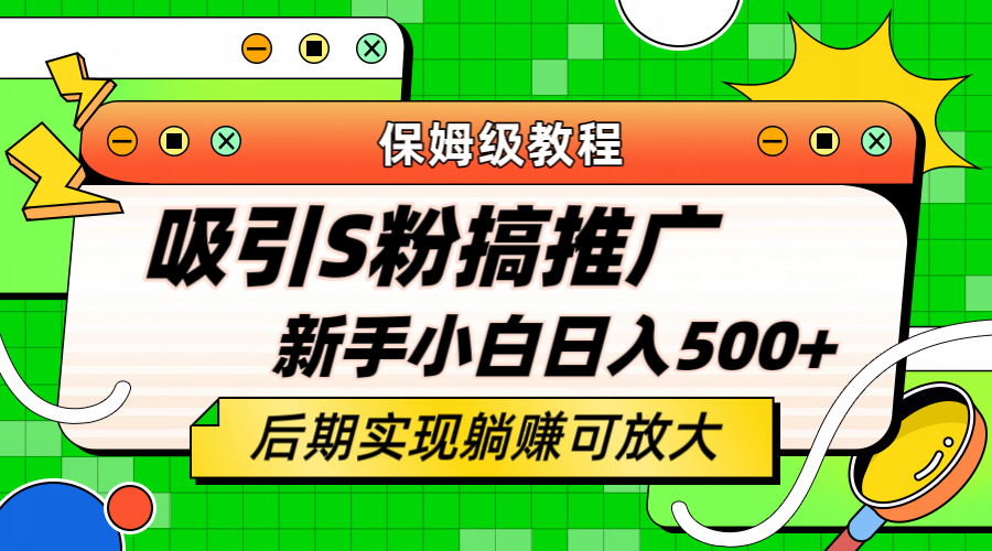 轻松引流老S批 不怕S粉一毛不拔 保姆级教程 小白照样日入500-芸启轻创