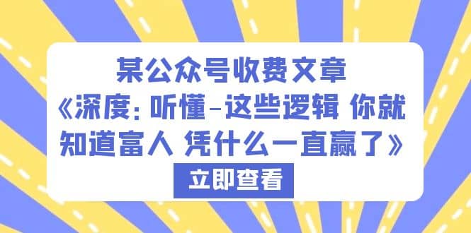 某公众号收费文章《深度：听懂-这些逻辑 你就知道富人 凭什么一直赢了》-芸启轻创