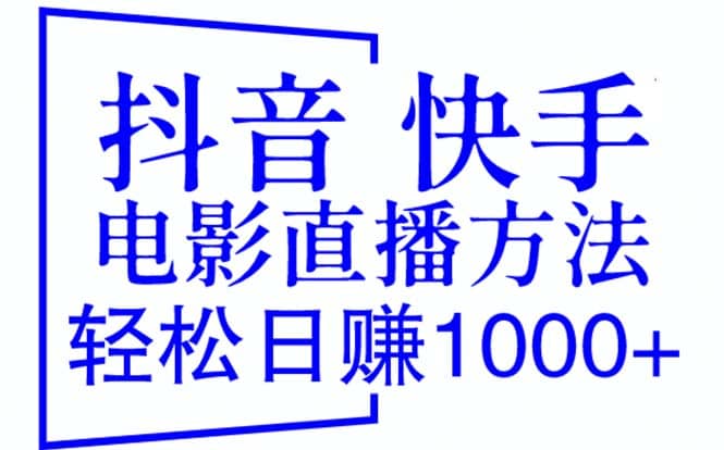 抖音 快手电影直播方法，轻松日赚1000 （教程 防封技巧 工具）-芸启轻创