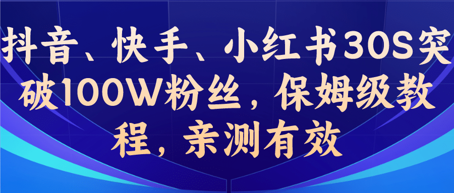 教你一招，抖音、快手、小红书30S突破100W粉丝，保姆级教程，亲测有效-芸启轻创