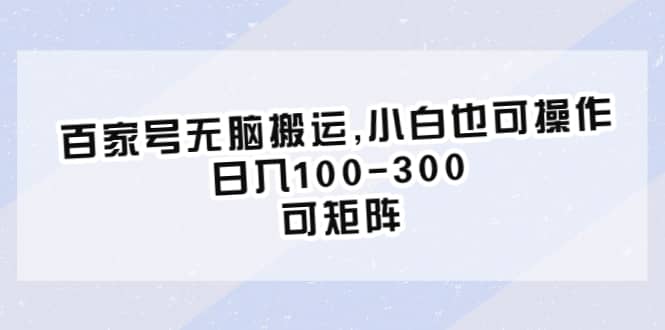 百家号无脑搬运,小白也可操作，日入100-300，可矩阵-芸启轻创