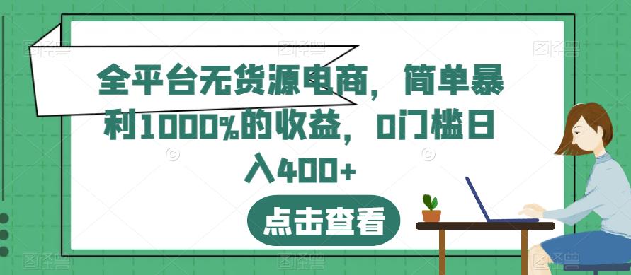 全平台无货源电商，简单暴利1000%的收益，0门槛日入400 【揭秘】-芸启轻创