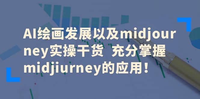 AI绘画发展以及midjourney实操干货 充分掌握midjiurney的应用-芸启轻创