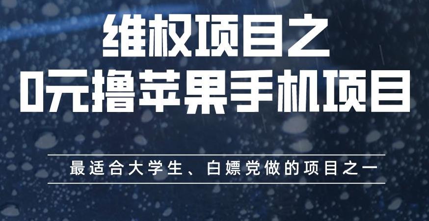 维权项目之0元撸苹果手机项目，最适合大学生、白嫖党做的项目之一【揭秘】-芸启轻创