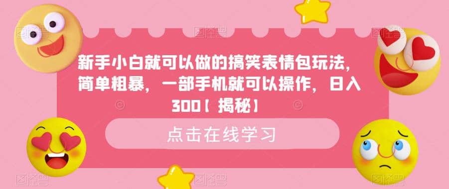 新手小白就可以做的搞笑表情包玩法，简单粗暴，一部手机就可以操作，日入300【揭秘】-芸启轻创