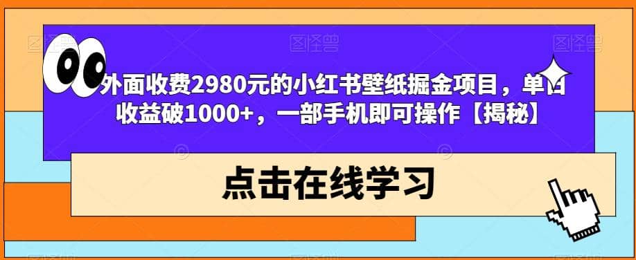 外面收费2980元的小红书壁纸掘金项目，单日收益破1000 ，一部手机即可操作【揭秘】-芸启轻创