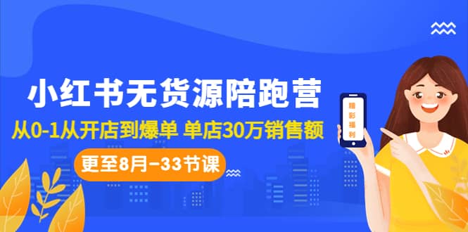 小红书无货源陪跑营：从0-1从开店到爆单 单店30万销售额（更至8月-33节课）-芸启轻创