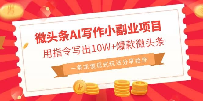 微头条AI写作小副业项目，用指令写出10W 爆款微头条，一条龙傻瓜式玩法-芸启轻创