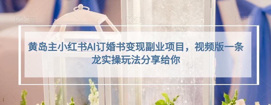 小红书AI订婚书变现副业项目，视频版一条龙实操玩法分享给你-芸启轻创