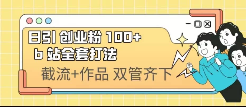 日引创业粉 100  b 站全套打法【实操视频】-芸启轻创