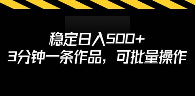 稳定日入500 ，3分钟一条作品，可批量操作-芸启轻创