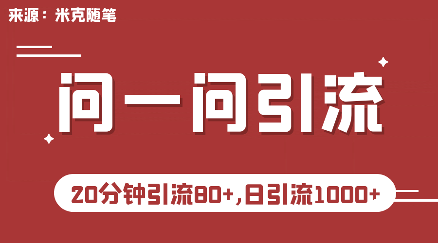 【米克随笔】微信问一问实操引流教程，20分钟引流80 ，日引流1000-芸启轻创