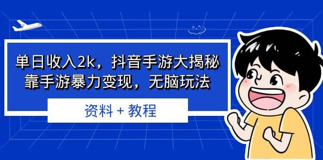 单日收入2k，抖音手游大揭秘，靠手游暴力变现，无脑玩法 资料＋教程-芸启轻创