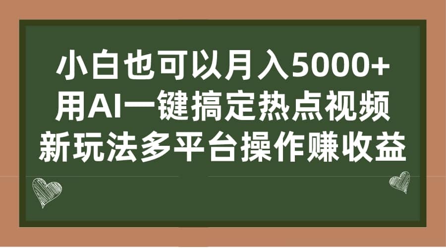 小白也可以月入5000 ， 用AI一键搞定热点视频， 新玩法多平台操作赚收益-芸启轻创