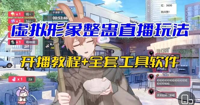 抖音最新最火虚拟形象无人直播整蛊玩法砸礼物教程（视频开播教程 全套工具）-芸启轻创
