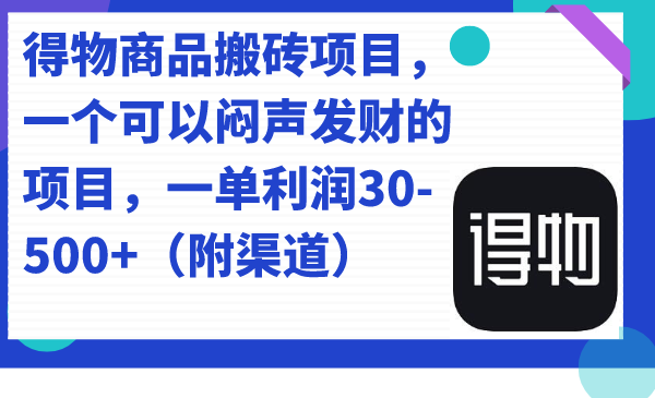 得物商品搬砖项目，一个可以闷声发财的项目，一单利润30-500 （附渠道）-芸启轻创